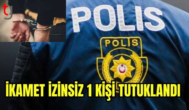 İkamet izinsiz 1 kişi tutuklandı