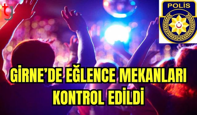 Girne'de eğlence mekanları kontrol edildi