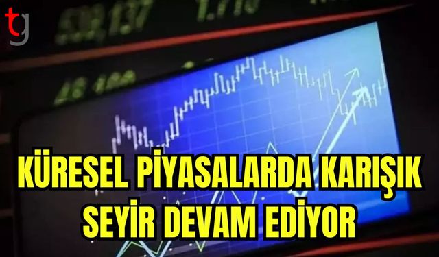 Küresel piyasalarda karışık seyir devam ediyor