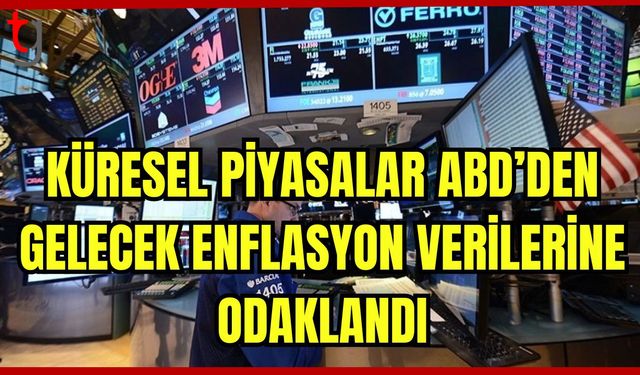 Küresel piyasalar ABD'den gelecek enflasyon verilerine odaklandı