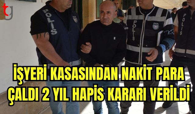 İşyeri kasasında nakit para çaldı 2 yıl hapis kararı verildi