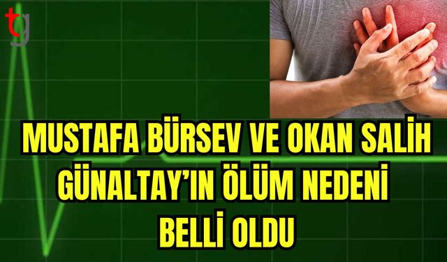 Mustafa BÜRSEV ve Okan Salih GÜNALTAY'ın ölüm nedeni belli oldu