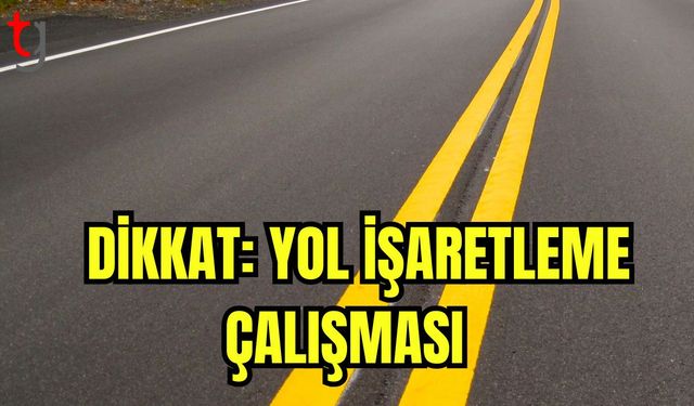 Dikkat: Yol işaretleme çalışması