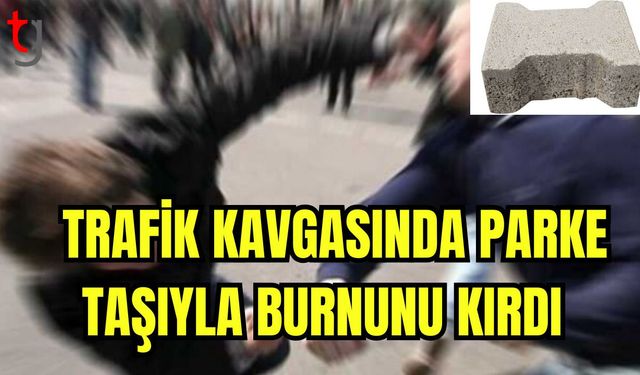 Trafik kavgasında parke taşıyla burnunu kırdı