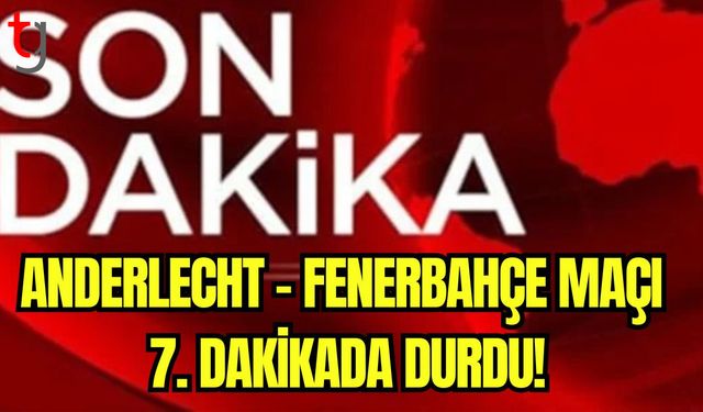 Anderlecht - Fenerbahçe maçı 7. dakikada durdu