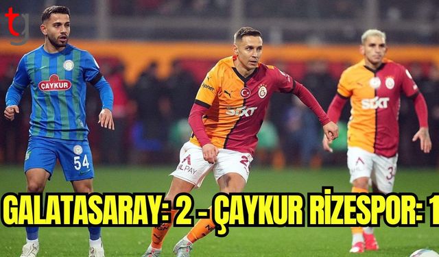 Galatasaray: 2- Çaykur Rizespor:1