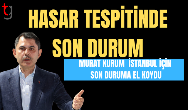 Murat Kurum: Hasar tespit çalışmalarını en kısa sürede tamamlayacağız