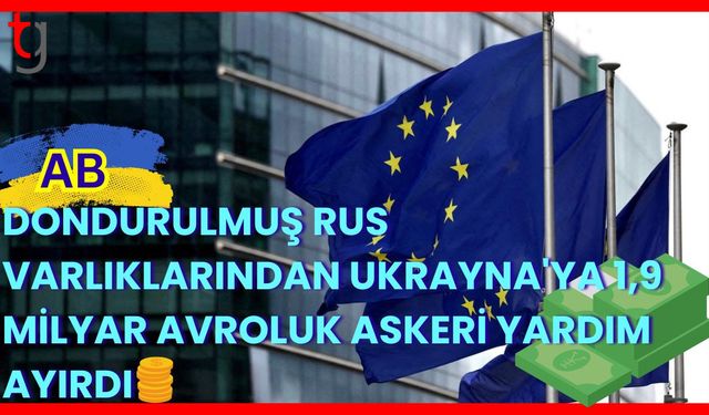 AB, dondurulmuş Rus varlıklarından Ukrayna'ya 1,9 milyar avroluk askeri yardım ayırdı