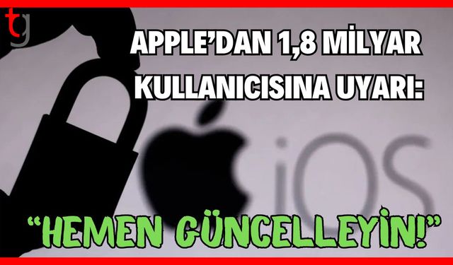 Apple’dan 1,8 milyar kullanıcısına uyarı: "Hemen güncelleyin!"