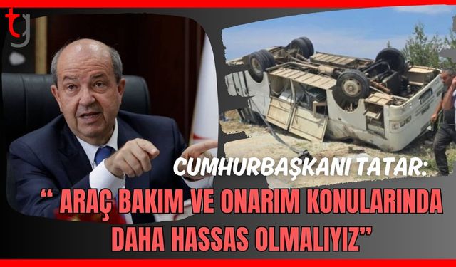 Cumhurbaşkanı Tatar: " Araç bakım ve onarım konularında daha hassas olmalıyız"