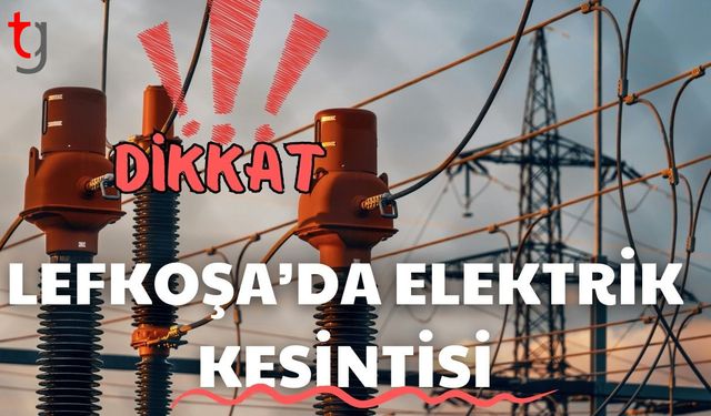 Dikkat! Lefkoşa'da elektrik kesintisi