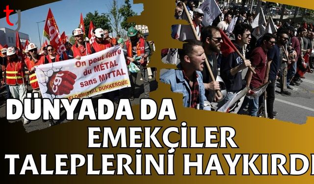 Dünyada da emekçiler taleplerini haykırdı