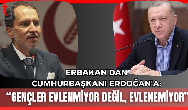 Erbakan'dan Cumhurbaşkanı Erdoğan'a: Gençler evlenmiyor değil, evlenemiyor