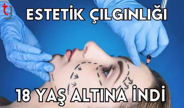 Estetik çılgınlığı 18 yaş altına indi