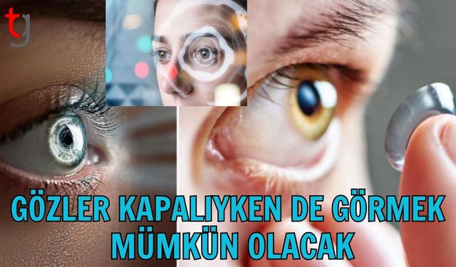 Gözler kapalıyken de görmek mümkün olacak