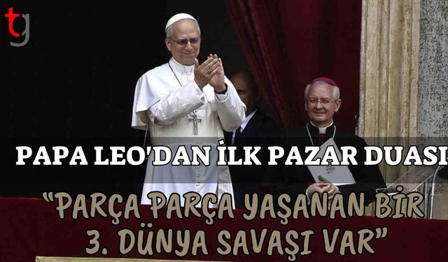 Papa Leo'dan İlk Pazar duası: "Parça parça yaşanan bir  3. Dünya Savaşı var”