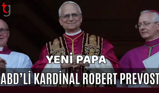 Yeni Papa ABD’li Kardinal Robert Prevost