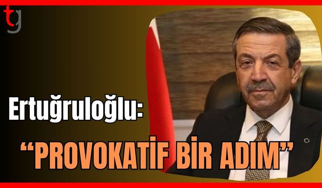 Ertuğruloğlu:“Provokatif bir adım”