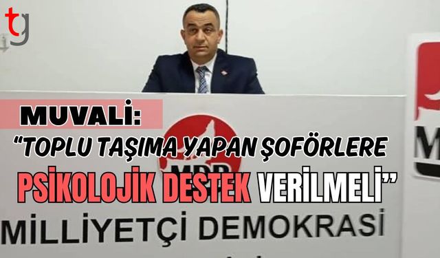 Muvali: "Toplu taşıma yapan şoförlere psikolojik destek verilmeli"