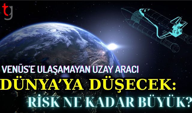 Venüs’e Ulaşamayan Uzay Aracı Dünya’ya Düşecek: Risk Ne Kadar Büyük?