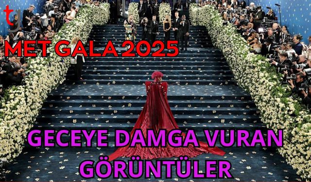 MET GALA 2025:GECEYE DAMGA VURAN GÖRÜNTÜLER