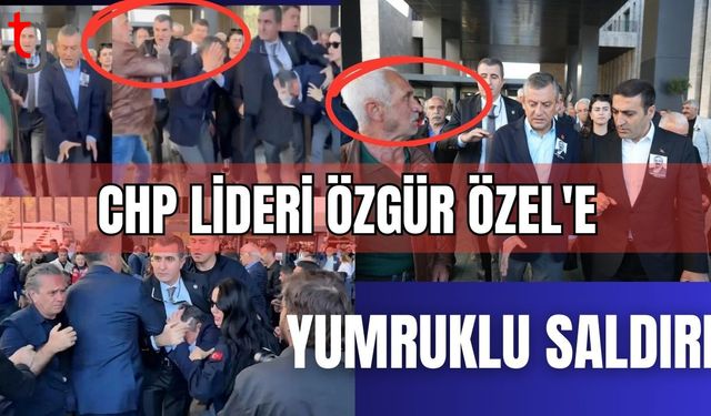 CHP Lideri Özgür Özel'e yumruklu saldırı