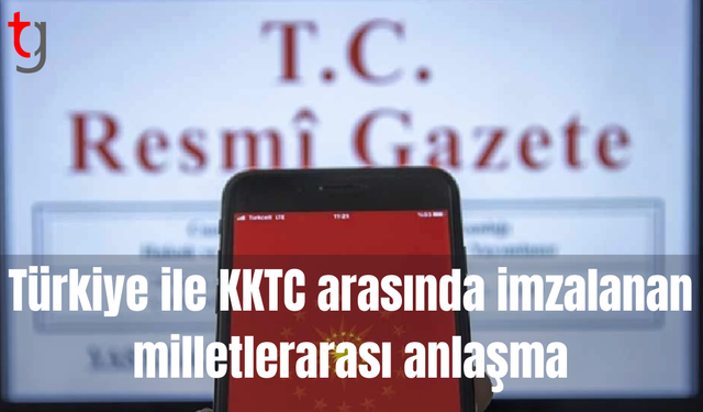 Türkiye ile KKTC arasında imzalanan milletlerarası anlaşma Türkiye Resmi Gazetesi'nde yayımlandı