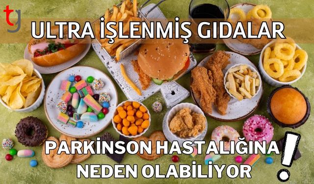 Ultra işlenmiş gıdalar Parkinson hastalığına neden olabiliyor!