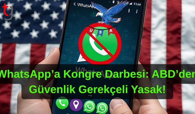 WhatsApp’a Kongre Darbesi: ABD’den Güvenlik Gerekçeli Yasak!