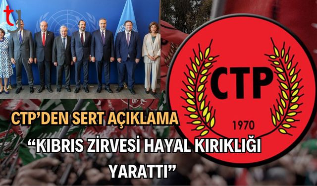 CTP’den Sert Açıklama: "Kıbrıs Zirvesi Hayal Kırıklığı Yarattı"