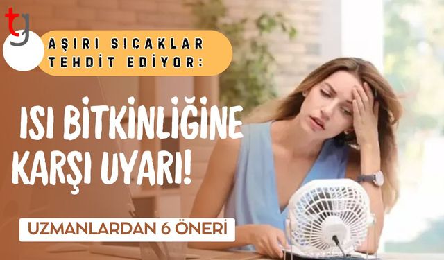 Aşırı Sıcaklar Tehdit Ediyor: Isı Bitkinliğine Karşı Uyarı!