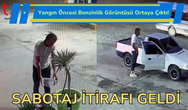 Yangın Öncesi Benzinlik Görüntüsü Ortaya Çıktı: Sabotaj İtirafı Geldi