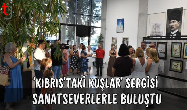 ‘Kıbrıs’taki Kuşlar’ Sergisi Sanatseverlerle Buluştu