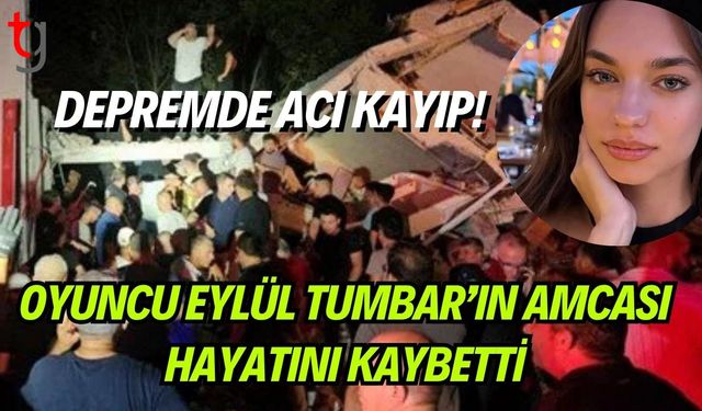 Depremde Acı Kayıp: Oyuncu Eylül Tumbar’ın Amcası Hayatını Kaybetti