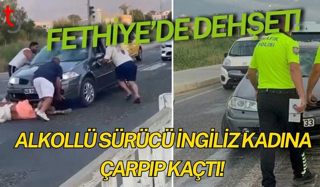 Fethiye’de Dehşet: Alkollü Sürücü İngiliz Kadına Çarpıp Kaçtı!