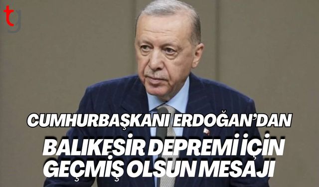 Cumhurbaşkanı Erdoğan’dan Balıkesir Depremi İçin Geçmiş Olsun Mesajı