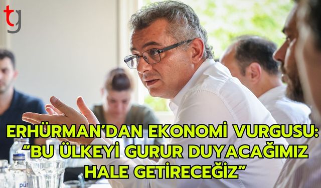Erhürman’dan Ekonomi Vurgusu: “Bu Ülkeyi Gurur Duyacağımız Hale Getireceğiz”