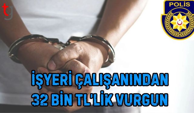 İşyeri Çalışanından 32 Bin TL’lik Vurgun