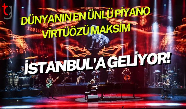 Dünyanın en ünlü piyano virtüözü MAKSIM İstanbul'a geliyor!
