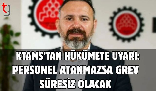 KTAMS’tan Hükümete Uyarı: Personel Atanmazsa Grev Süresiz Olacak