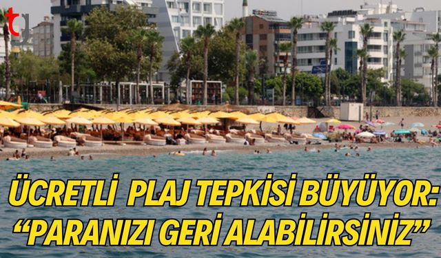 Ücretli Plaj Tepkisi Büyüyor: “Paranızı Geri Alabilirsiniz”