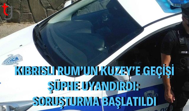 Kıbrıslı Rum’un Kuzey’e Geçişi Şüphe Uyandırdı: Soruşturma Başlatıldı