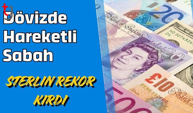Dövizde Hareketli Sabah: Sterlin Rekor Kırdı