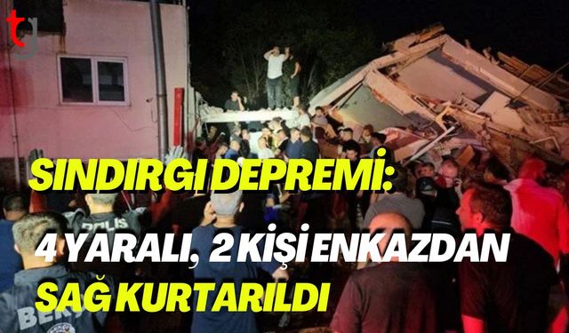 Sındırgı Depremi:  4 Yaralı, 2 Kişi Enkazdan Sağ Kurtarıldı