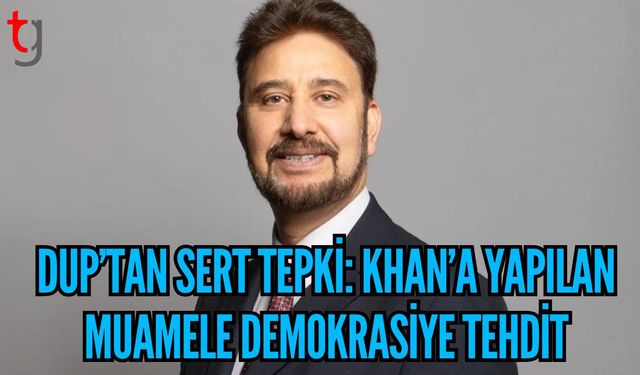 DUP’tan Sert Tepki: Khan’a Yapılan Muamele Demokrasiye Tehdit