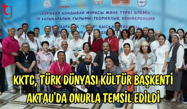 KKTC, Türk Dünyası Kültür Başkenti Aktau’da Onurla Temsil Edildi