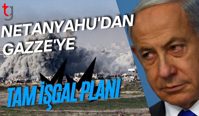 Netanyahu'dan Gazze'ye Tam İşgal Planı