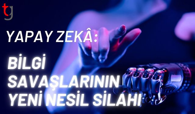 Yapay Zekâ: Bilgi Savaşlarının Yeni Nesil Silahı