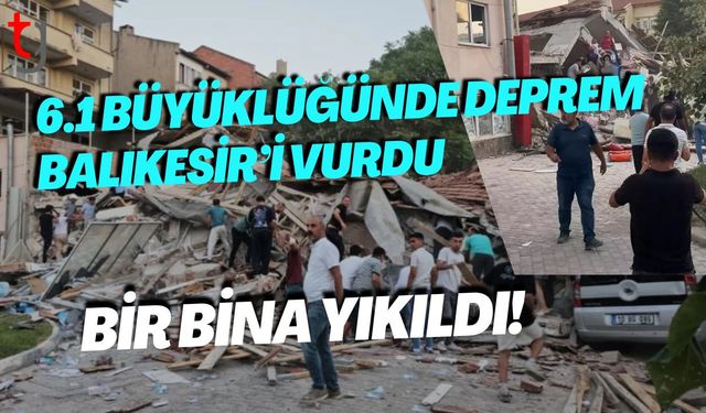 6.1 Büyüklüğünde Deprem Balıkesir’i Vurdu: Bir Bina Yıkıldı!