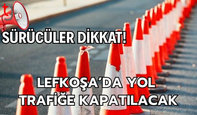 Sürücüler Dikkat! Lefkoşa’da Yol  Trafiğe Kapatılacak